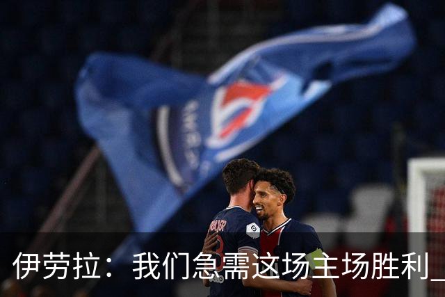 伊劳拉：我们急需这场主场胜利 维尔茨的伤势看起来不严重