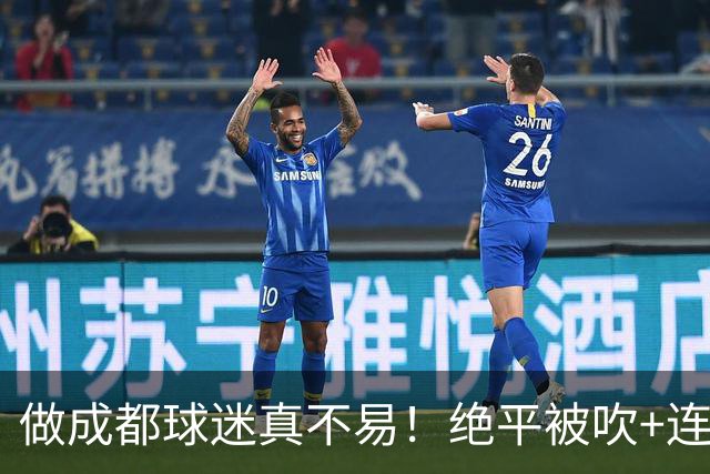 做成都球迷真不易！绝平被吹+连丢冠军点，末轮要丢冠，真成全中超笑话