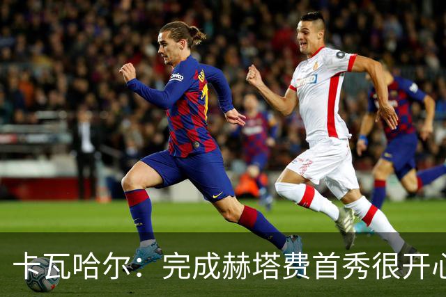 卡瓦哈尔：完成赫塔费首秀很开心，5个月没踢比赛导致最后抽筋
