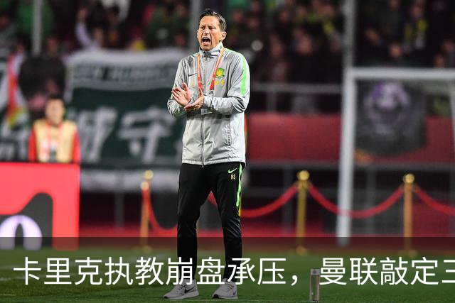 卡里克执教崩盘承压，曼联敲定三大继任人选，孔蒂有意接手红魔