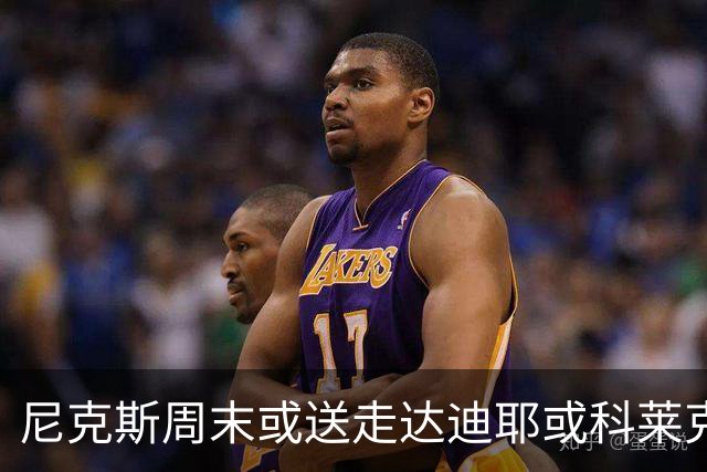 尼克斯周末或送走达迪耶或科莱克一人