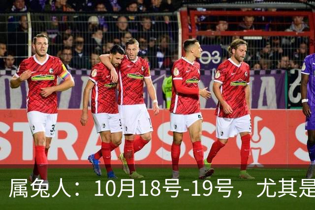 属兔人：10月18号-19号，尤其是18号，是你人生中少见突破窗口期