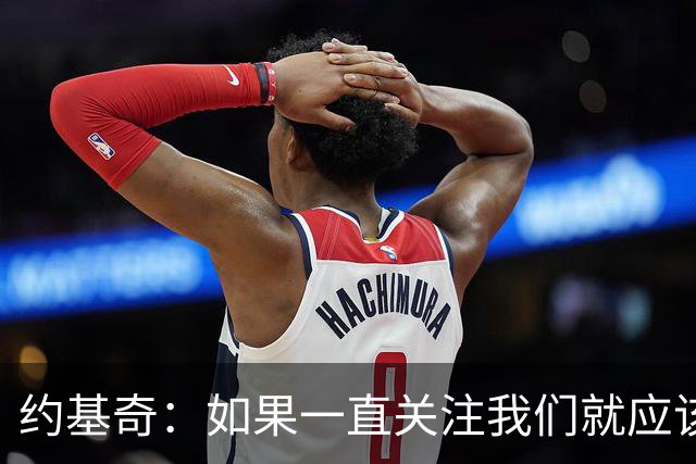 约基奇：如果一直关注我们就应该知道 我们从来不会轻言放弃