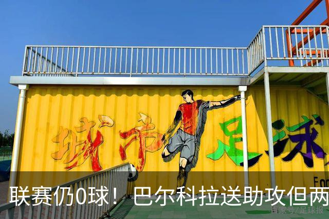 联赛仍0球！巴尔科拉送助攻但两失大单刀，赛季至今仅对林茨进球