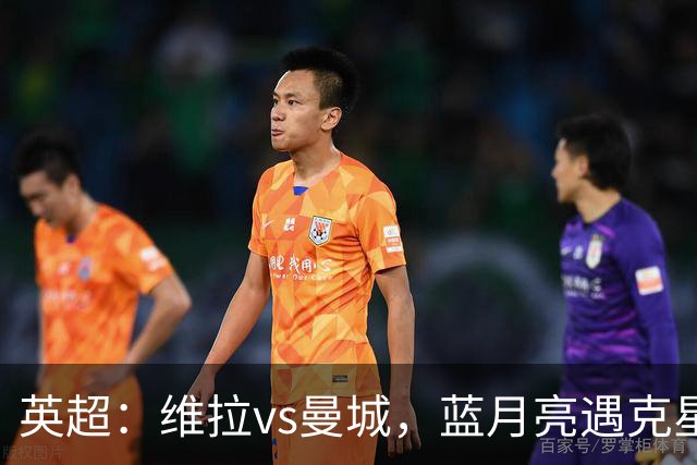 英超：维拉vs曼城，蓝月亮遇克星，望破记录，预测比分2-1，1-1