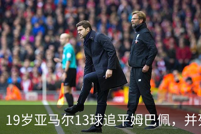19岁亚马尔13球追平姆巴佩，并列U20欧冠历史射手王